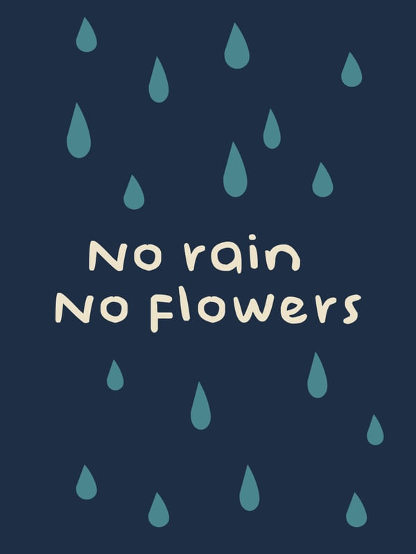 NO RAIN NO FLOWERS