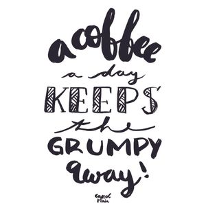A COFFEE A DAY, KEEPS THE GRUMPY AWAY
