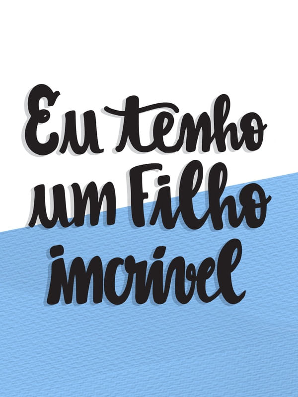 EU TENHO UM FILHO INCRÍVEL