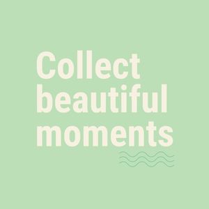 COLLECT BEAUTIFUL MOMENTS