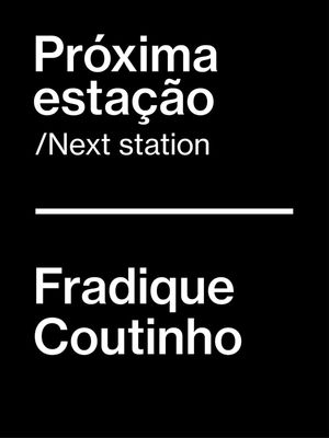 PRÓXIMA ESTAÇÃO - FRADIQUE COUTINHO