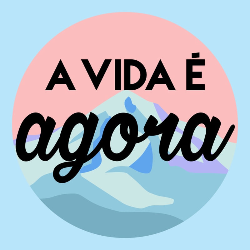 A VIDA É AGORA!