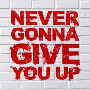 NEVER GONNA GIVE YOU UP