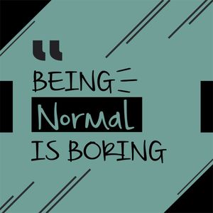 NORMAL IS BORING