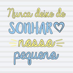 NUNCA DEIXE DE SONHAR NOSSO PEQUENO