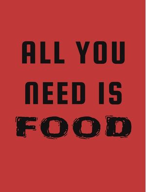 ALL YOU NEED IS FOOD