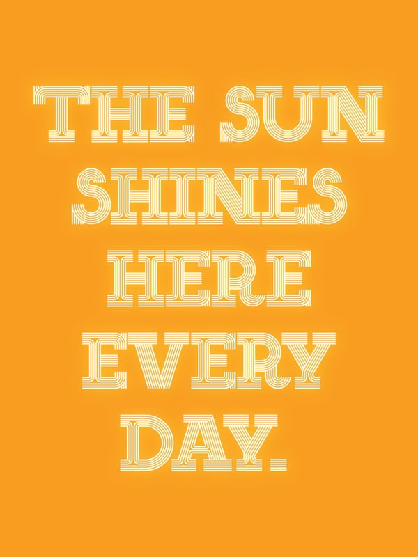 THE SUN SHINES HERE EVERY DAY