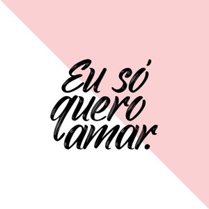 EU SÓ QUERO AMAR
