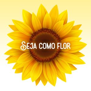 SEJA COMO FLOR - NOVO!