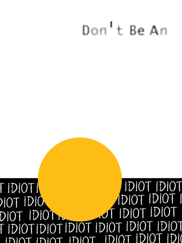 DON'T BE AN IDIOT