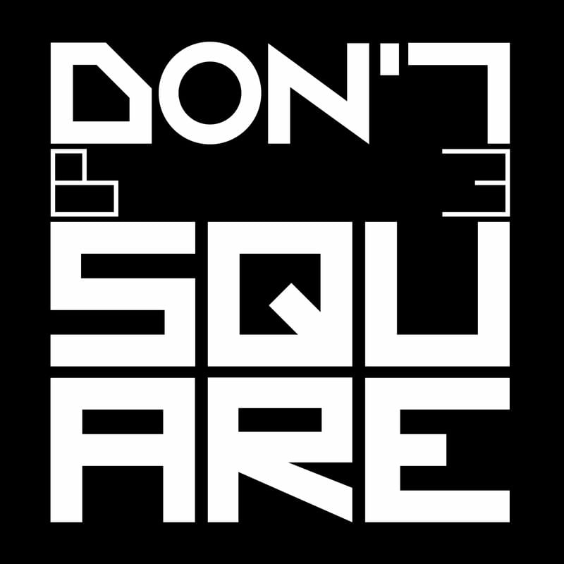 DON'T BE SQUARE
