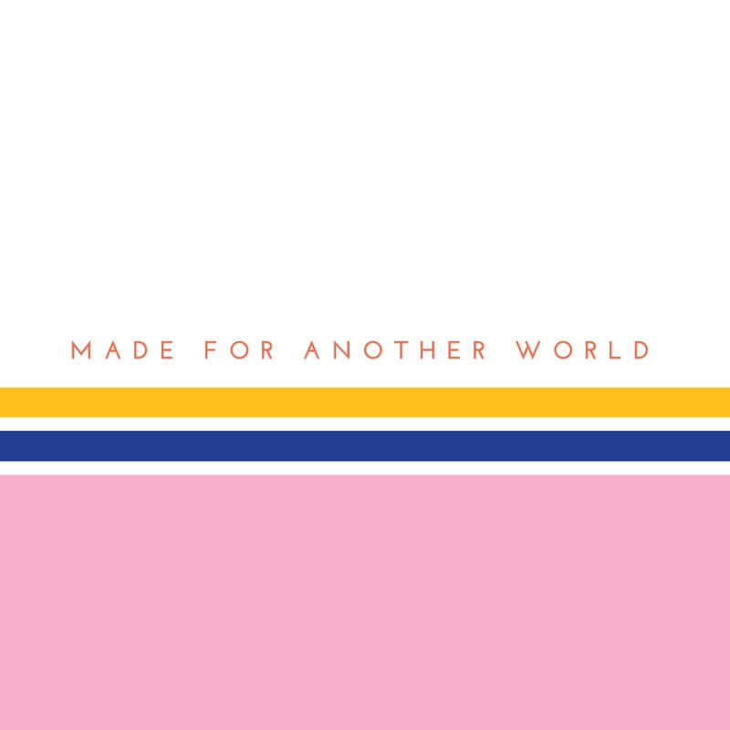 MADE FOR ANOTHER WORLD