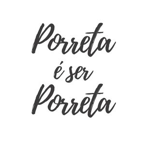 PORRETA É SER PORRETA