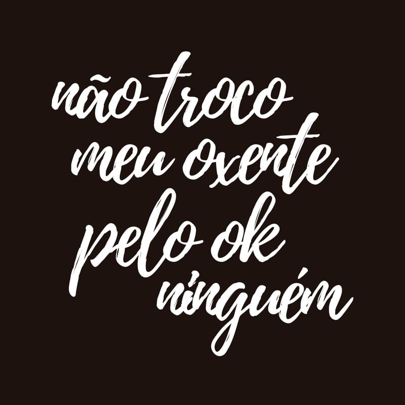 NÃO TROCO MEU OXENTE PELO OK DE NINGUÉM