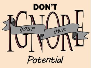 DON'T IGNORE YOUR OWN POTENTIAL
