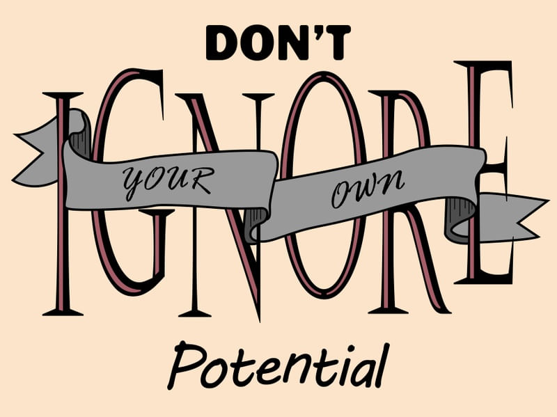 DON'T IGNORE YOUR OWN POTENTIAL