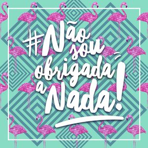 NÃO SOU OBRIGADA A NADA!
