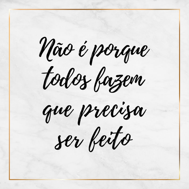 NÃO É PORQUE TODOS FAZEM... - SÉRIE MÁRMORE