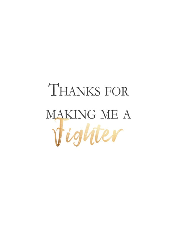 THANKS FOR MAKING ME A FIGHTER
