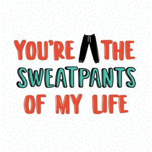 YOU ARE THE SWEATPAINTS OF MY LIFE