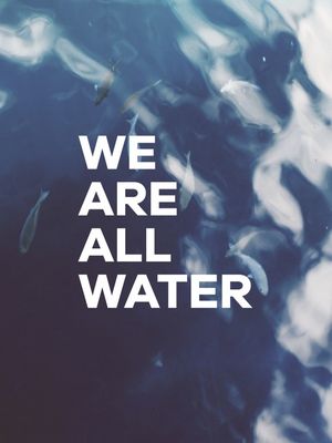 WE ARE ALL WATER