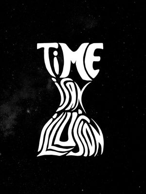 TIME IS AN ILLUSION