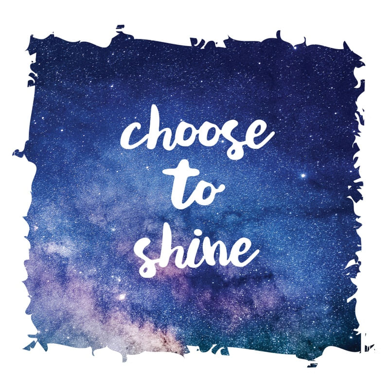 CHOOSE TO SHINE