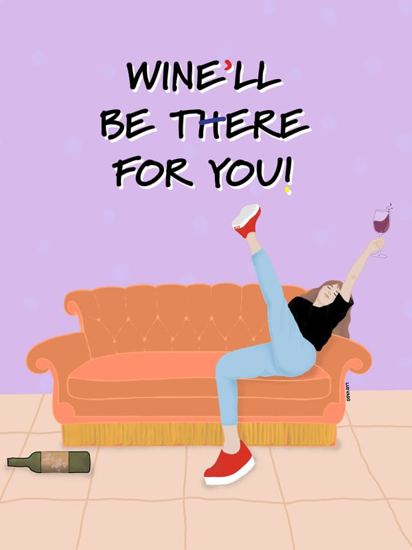 WINE'LL BE THERE FOR YOU