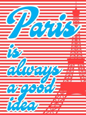 PARIS IS ALWAYS A GOOD IDEA EIFFEL TOWER
