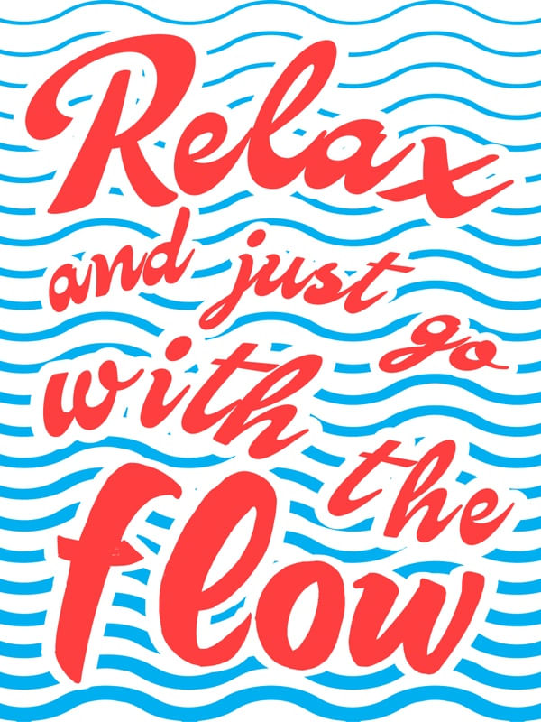 JUST RELAX AND GO WITH THE FLOW WAVES
