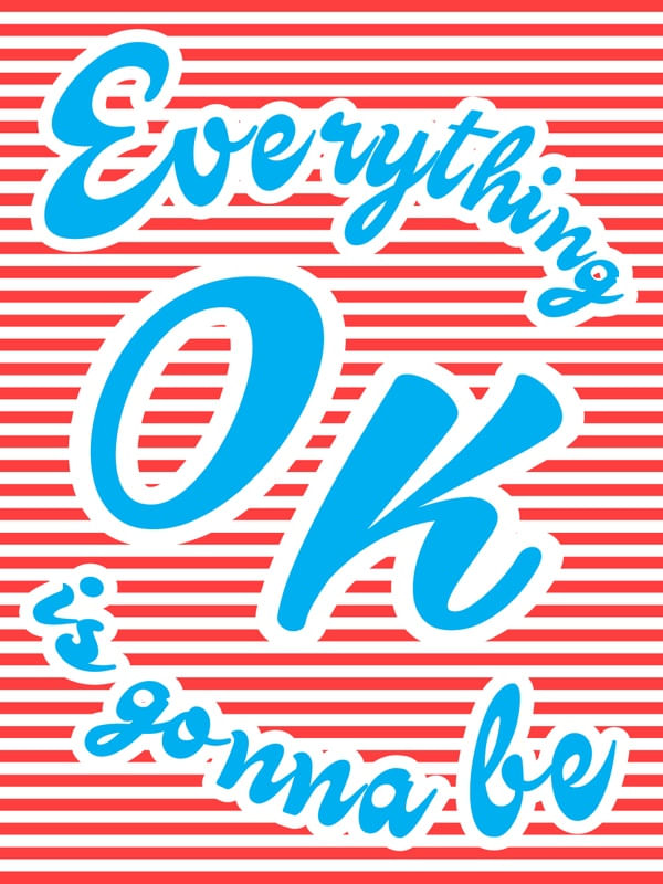 EVERYTHING IS GONNA BE OK