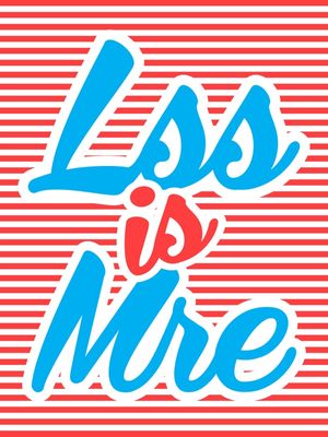 LESS IS MORE LSS IS MRE