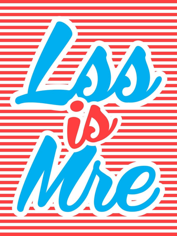 LESS IS MORE LSS IS MRE