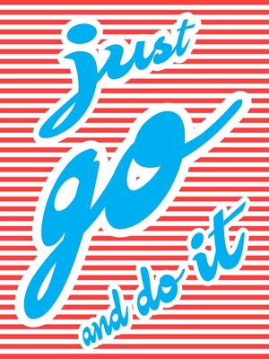 JUST GO AND DO IT