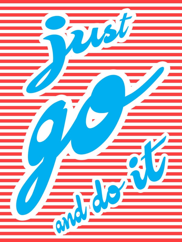 JUST GO AND DO IT