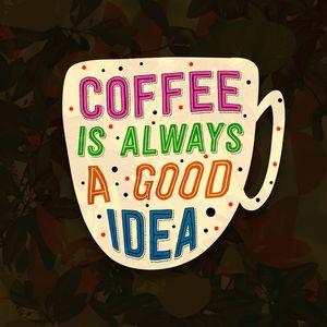 COFFEE IS ALWAYS A GOOD IDEA 002