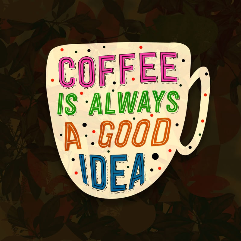 COFFEE IS ALWAYS A GOOD IDEA 002