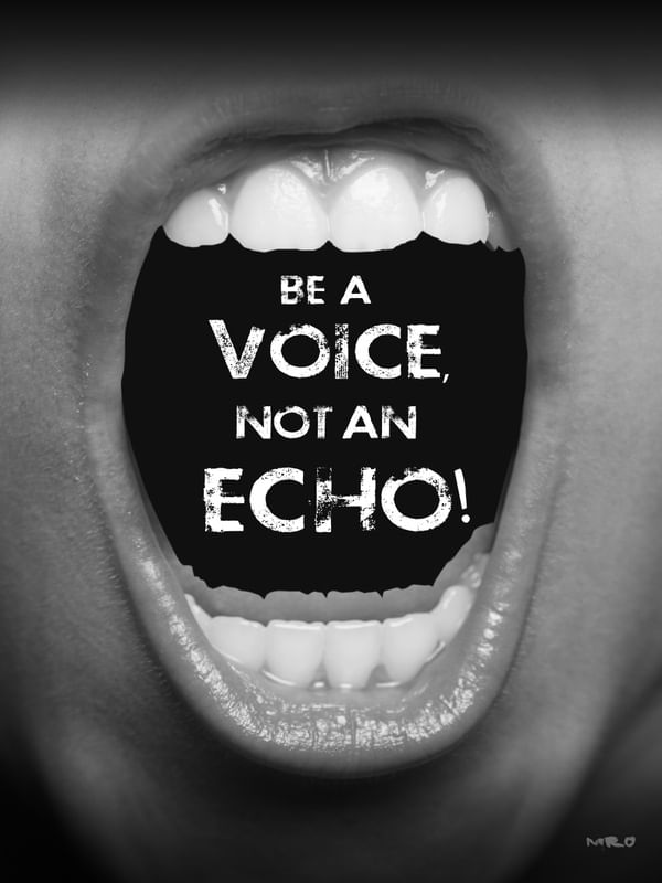 BE A VOICE, NOT AN ECHO!