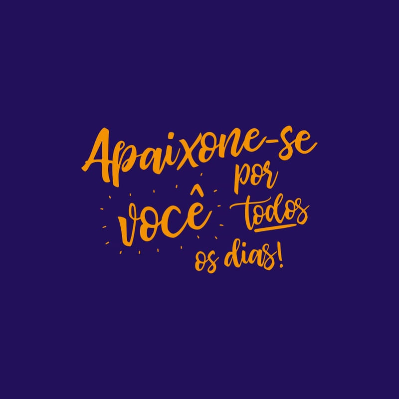 APAIXONE-SE POR VOCÊ TODOS OS DIAS!
