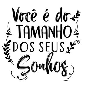 VOCÊ É DO TAMANHO DOS SEUS SONHOS