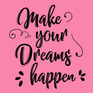MAKE YOUR DREAMS HAPPEN