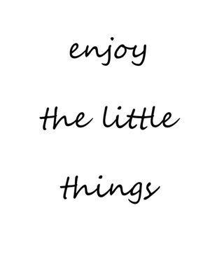 ENJOY THE LITTLE THINGS - APROVEITE AS PEQUENAS COISAS