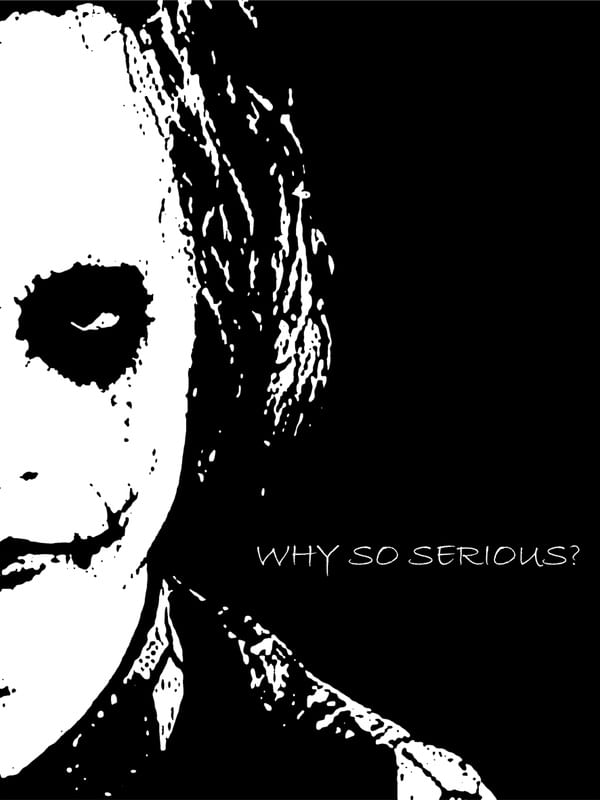 WHY SO SERIOUS