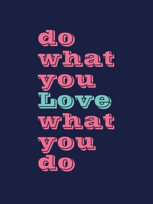 DO WHAT YOU LOVE WHAT YOU DO