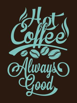 HOT COFFEE ALWAYS GOOD