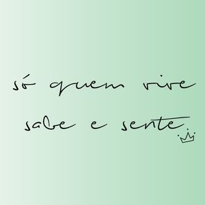 SÓ QUEM VIVE SABE E SENTE