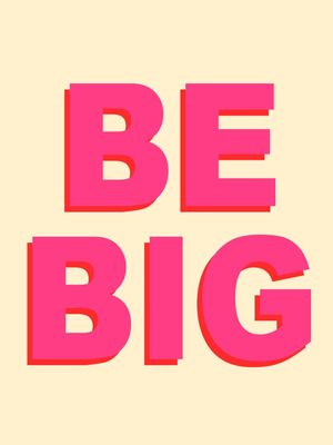 BE BIG BE YOU