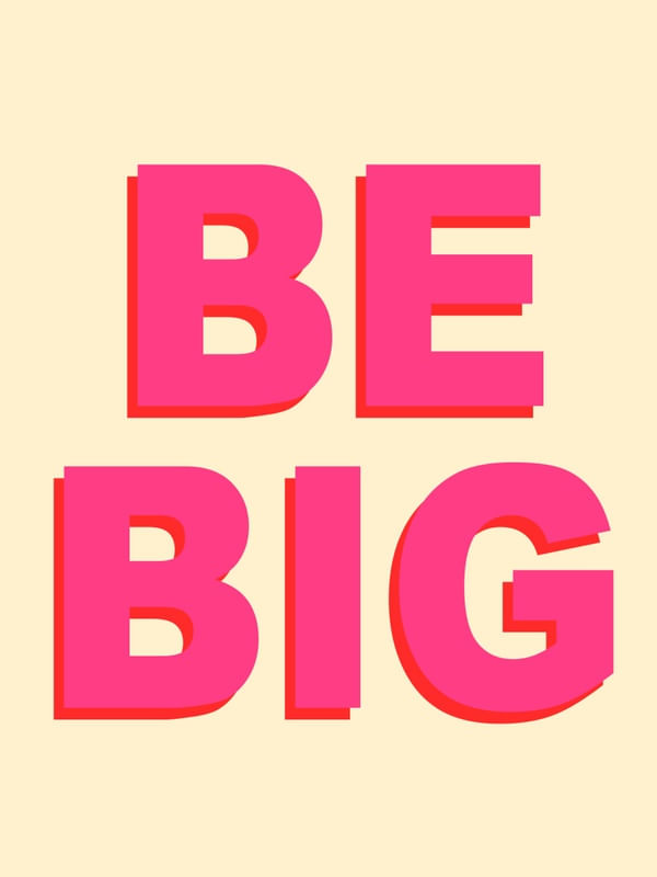 BE BIG BE YOU