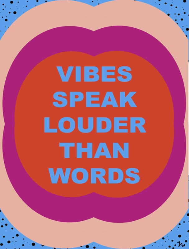 VIBES SPEAK LOUDER THAN WORDS BOLINHAS