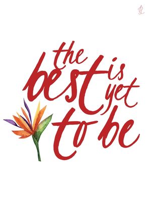 THE BEST IS YET TO BE